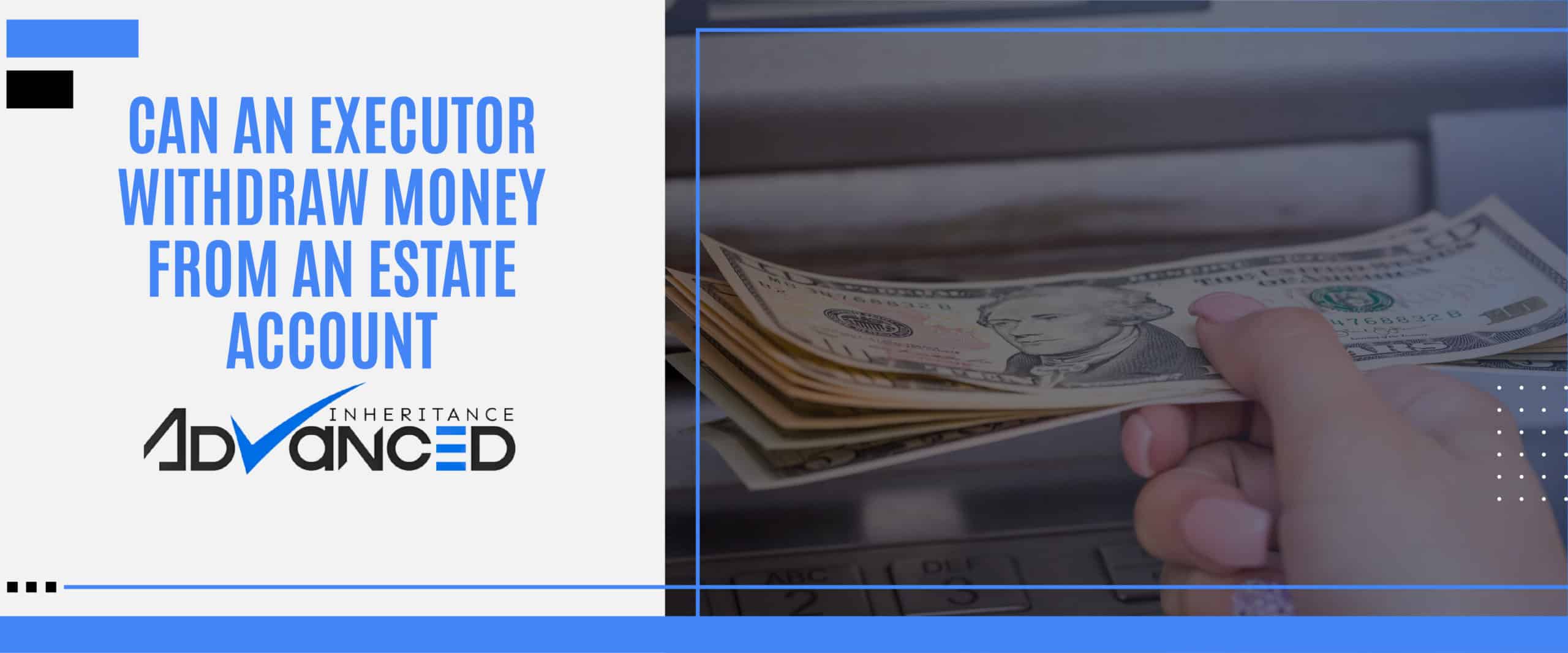 Can An Executor Withdraw Money From An Estate Account
