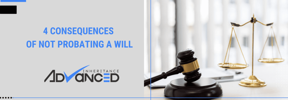 4 Consequences Of Not Probating A Will