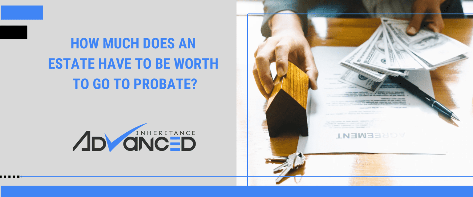 How Much Does An Estate Have To Be Worth To Go To Probate